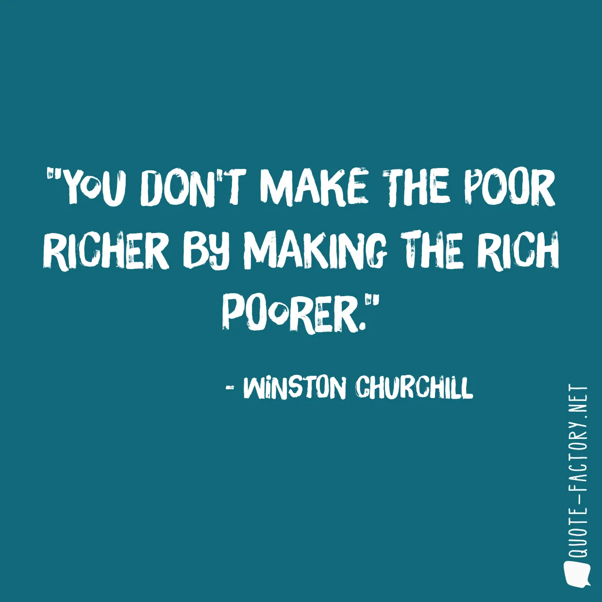 You don't make the poor richer by making the rich poorer.