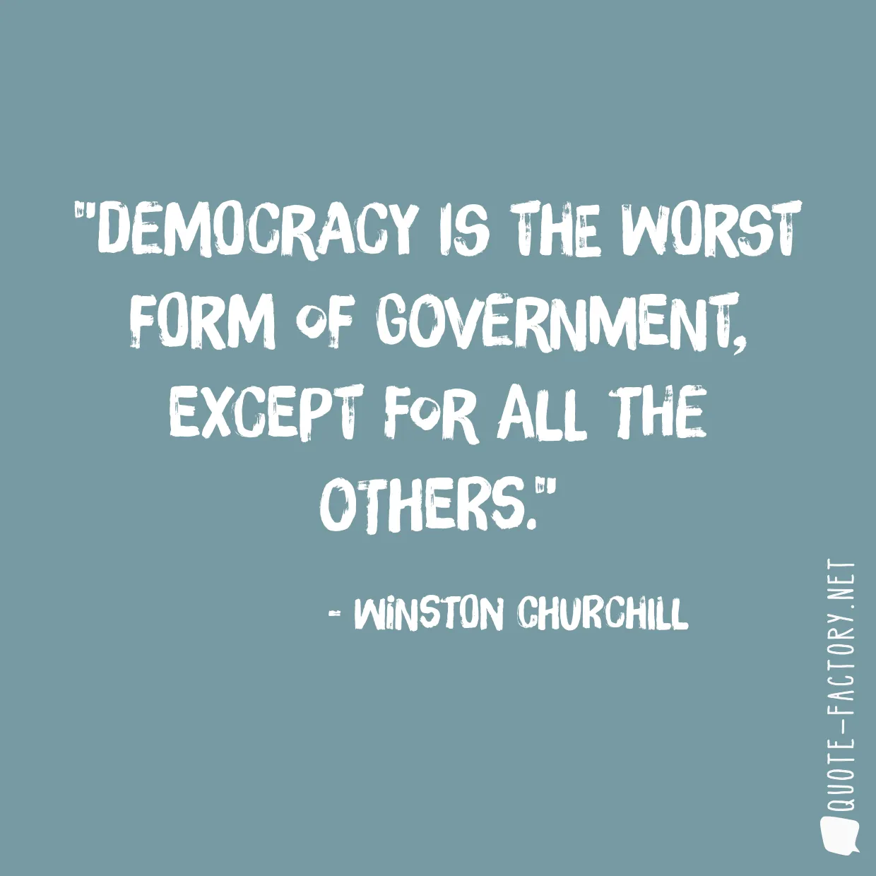 Democracy is the worst form of government, except for all the others.