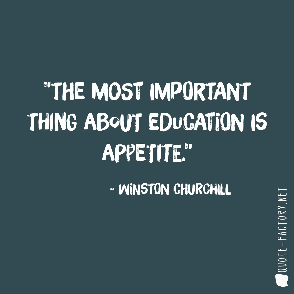 The most important thing about education is appetite.