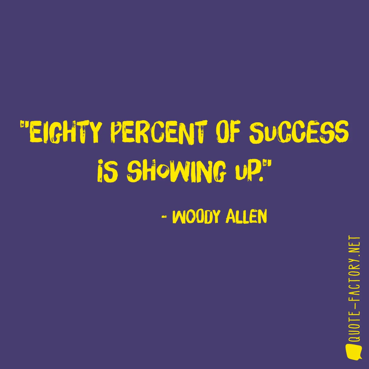 Eighty percent of success is showing up.