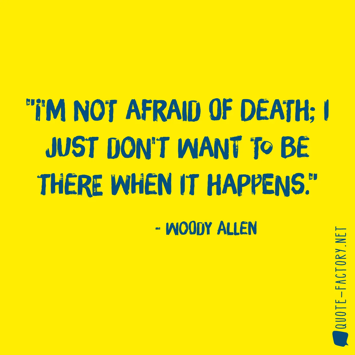 I'm not afraid of death; I just don't want to be there when it happens.