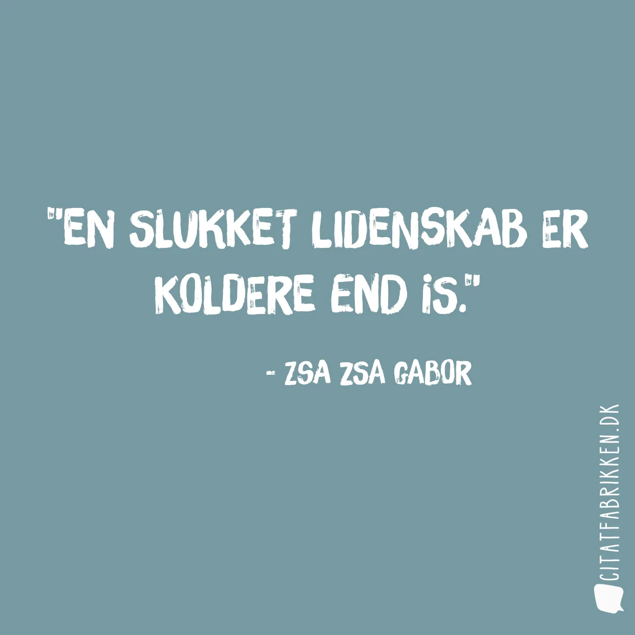 En slukket lidenskab er koldere end is.